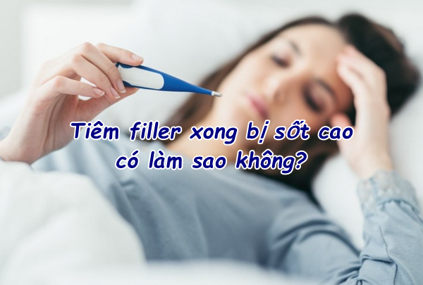 Hỏi đáp: Tiêm filler xong bị sốt cao có làm sao không?