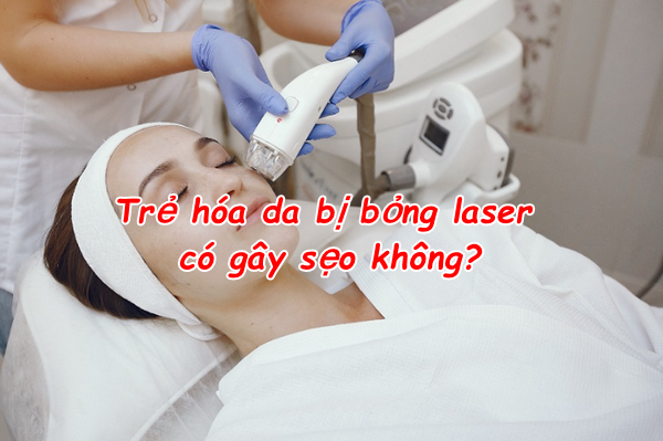 Hỏi đáp: Trẻ hóa da bị bỏng laser có gây sẹo không?