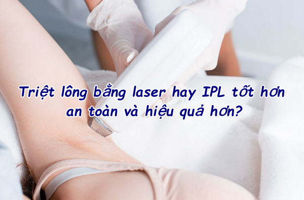 Hỏi đáp: Triệt lông bằng laser hay IPL tốt hơn, an toàn và hiệu quả hơn?